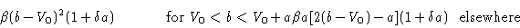 \begin{displaymath}\beta(b-V_0)^2(1+\delta a)\qquad\quad & \hbox{ for }V_0<b<V_0+a\car
\beta a[2(b-V_0)-a](1+\delta a)\ & \hbox{ elsewhere }\cr\end{displaymath}