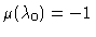 $\mu(\lambda_0)=-1$