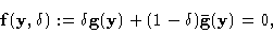 \begin{displaymath}{\bf f}({\bf y},\delta):=\delta{\bf g}({\bf y})+(1-\delta){\bf\bar g}({\bf y})=\00,\end{displaymath}