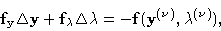 \begin{displaymath}{\bf f}_{\bf y}\Delta {\bf y}+ {\bf f}_\lambda \Delta \lambda= -
{\bf f}({\bf y}^{(\nu)},\lambda^{(\nu)}), \end{displaymath}